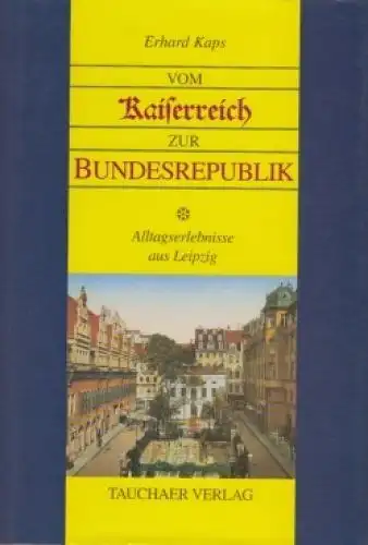 Buch: Vom Kaiserreich zur Bundesrepublik, Kaps, Erhard. 1998, Tauchaer Verlag