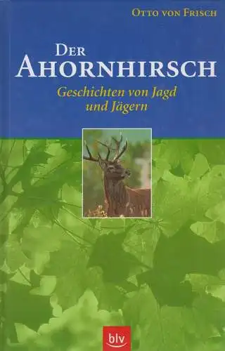 Buch: Der Ahornhirsch, Geschichten von Jagd. Frisch, Otto von, 1999, BLV