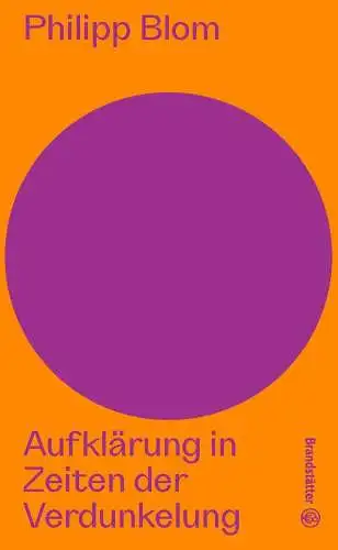 Buch: Aufklärung in Zeiten der Verdunkelung, Blom, Philipp, 2023, Brandstätter