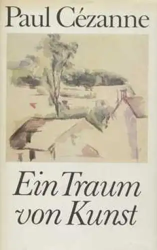 Buch: Ein Traum von Kunst, Cezanne, Paul. 1986, Henschelverlag, gebraucht, gut