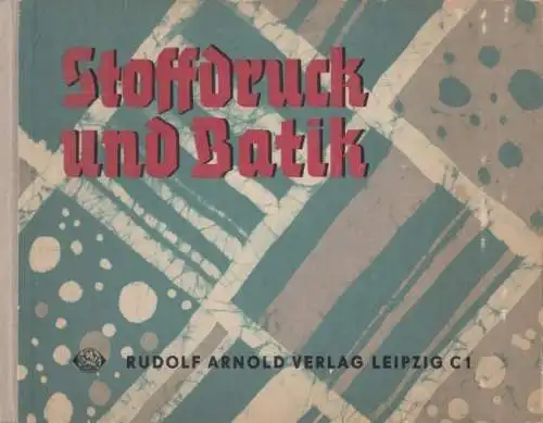 Buch: Stoffdruck und Batik, Graupner, Helga. 1961, Rudolf Arnold Verlag
