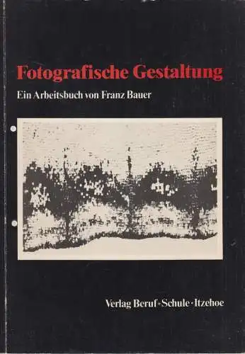 Buch: Fotografische Gestaltung. Bauer, Franz, 1981, Verlag Beruf + Schule