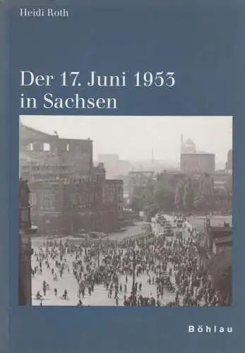 Buch: Der 17. Juni 1953 in Sachsen, Roth, Heidi. 1999, Böhlau, gebraucht, gut