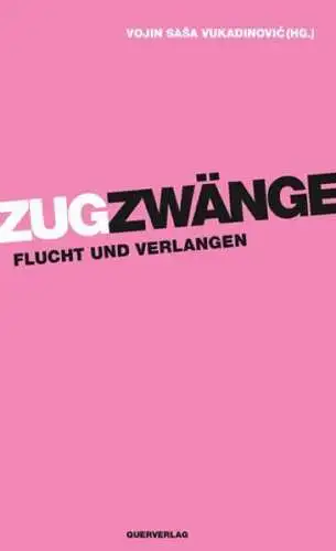 Buch: Zugzwänge, Vukadinovic, Vojin Sasa, 2020, Querverlag, Flucht und Verlangen