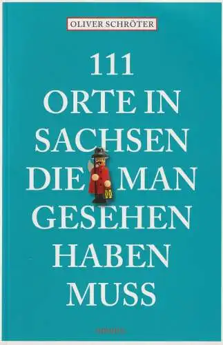 Buch: 111 Orte in Sachsen, die man gesehen haben muss, Schröter, Oliver, 2012