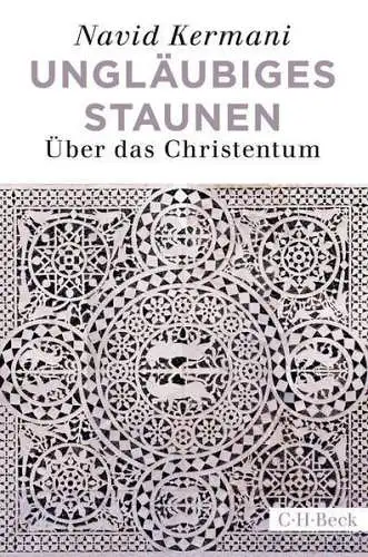 Buch: Ungläubiges Staunen, Kermani, Navid, 2017, C.H.Beck, Über das Christentum