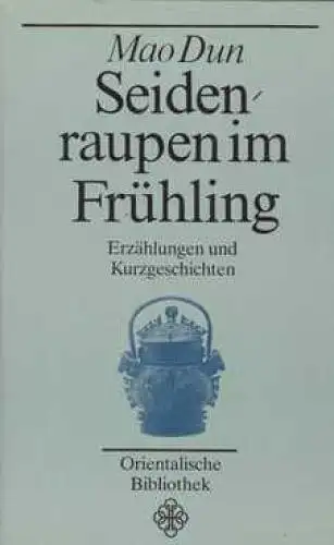 Buch: Seidenraupen im Frühling, Dun, Mao. Orientalische Bibliothek, 1987