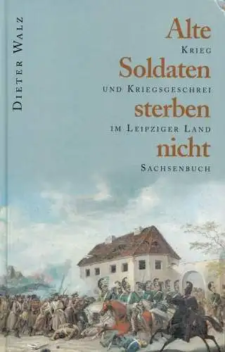 Buch: Alte Soldaten sterben nicht, Walz, Dieter. 1998, Sachsenbuch Verlag