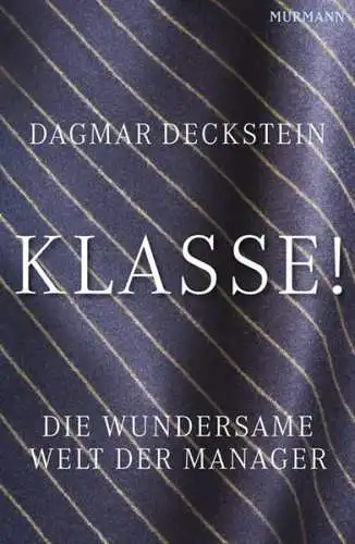 Buch: Klasse!, Deckstein, Dagmar, 2009, Murmann, Die wundersame Welt der Manager