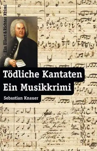 Buch: Tödliche Kantaten, Knauer, Sebastian, 2017, Ellert & Richter, Musikkrimi