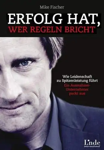 Buch: Erfolg hat, wer Regeln bricht. Fischer, Mike, 2014, Linde Verlag