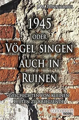 Buch: 1945, Pönnighaus, J. M., 2017, Oder Vögel singen auch in Ruinen, signiert