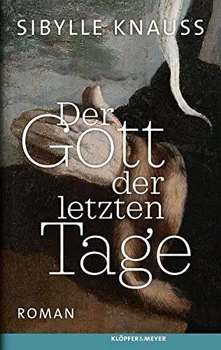 Buch: Der Gott der letzten Tage, Knauss, Sibylle, 2017, Klöpfer & Meyer, Roman