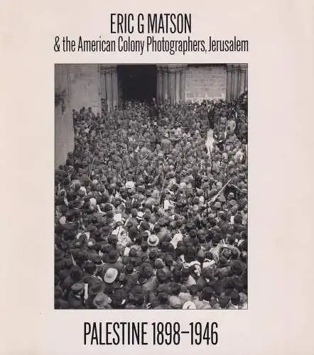 Eric G Matson & the American Colony Photographers...: Palestine 1898-1946, 1990