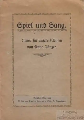 Buch: Spiel und Gesang, Tänzer, Anna, Verlag Bleyl & Kaemmerer