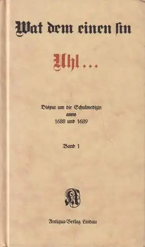 Buch: Wat dem einen sin Uhl ... Disput um die Schulmedizin anno 1688 und 1689