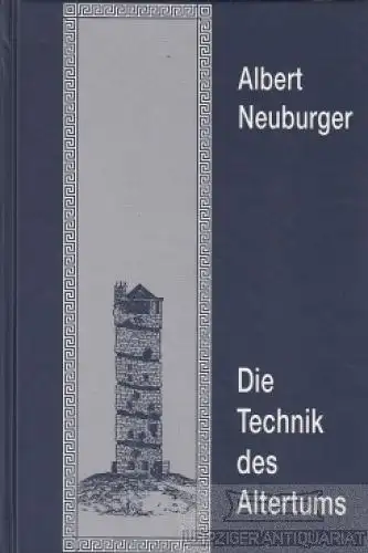 Buch: Die Technik des Altertums, Neuburger, Albert. Ca. 1996, Reprint Verlag