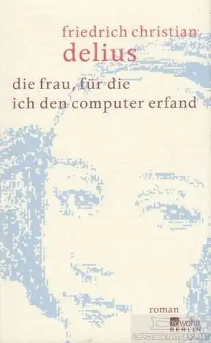 Buch: Die Frau, für die ich den Computer erfand, Delius, Friedrich Christian