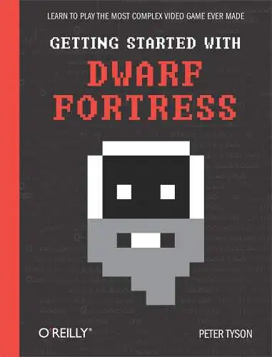 Buch: Getting Started with Dwarf Fortress, Tyson, Peter, 2012, O'Reilly