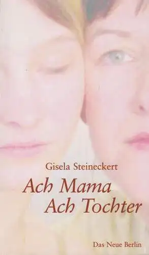 Buch: Ach Mama, Ach Tochter, Steineckert, Gisela. 2006, Verlag Das Neue Berlin