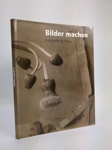 Ausstellungskatalog: Bilder machen, Fotografie als Praxis, Bertram Kaschek, 2010