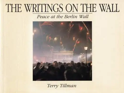 Buch: The Writings on the Wall: Peace at the Berlin Wall, Tillman, Terry, 1990