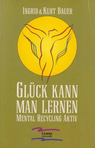 Buch: Glück kann man lernen, Bauer, Ingrid & Kurt, Urania Verlag