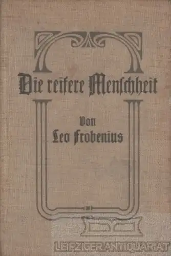 Buch: Die reifere Menschheit, Frobenius, Leo. 1902, Verlag Gebrüder Jänecke