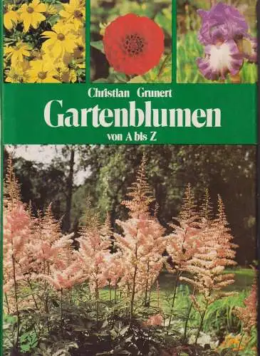 Buch: Gartenblumen von A bis Z, Grunert, Christian. 1989, Neumann Verlag