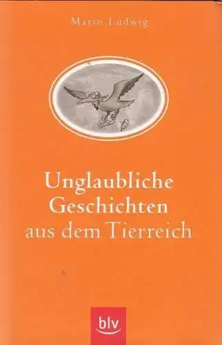 Buch: Unglaubliche Geschichten aus dem Tierreich, Ludwig, Mario. 2008