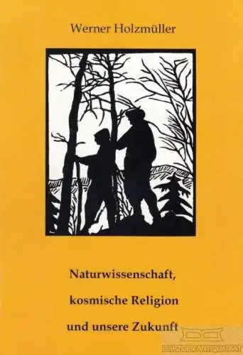 Buch: Naturwissenschaft, kosmische Religion und unsere Zukunft, Holzmüller. 2009