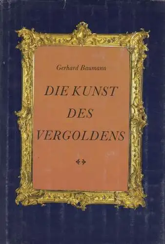 Buch: Die Kunst des Vergoldens, Baumann, Gerhard. 1988, VEB E.A.Seemann Verlag