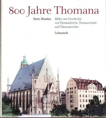 Buch: 800 Jahre Thomana, Mundus, Doris. 2012, Lehmstedt Verlag, gebraucht, gut