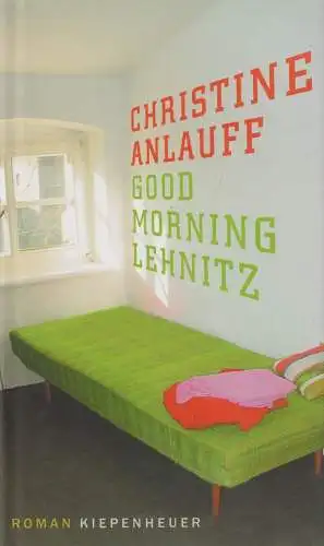 Buch: Good morning, Lehnitz, Roman. Anlauff, Christine, 2005, Kiepenheuer Verlag