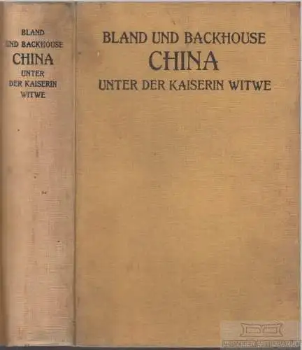 Buch: China unter der Kaiserin Witwe, Bland, J. O. P. und E. Backhouse. 1912