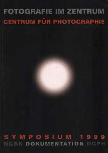 Buch: Fotografie im Zentrum. Centrum für Photographie, Symposium 1999, NGBK