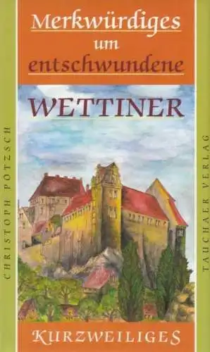 Buch: Merkwürdiges um entschwundene Wettiner, Pötzsch, Christoph. 2007