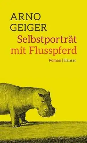 Buch: Selbstporträt mit Flusspferd. Geiger, Arno, 2015, Hanser. Roman, sehr gut