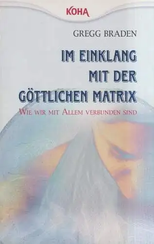 Buch: Im Einklang mit der göttlichen Matrix, Gregg Braden, 2012, KOHA-Verlag