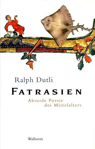 Buch: Fatrasien, Dutli, Ralph, 2011, Wallstein, Absurde Poesie des Mittelalters