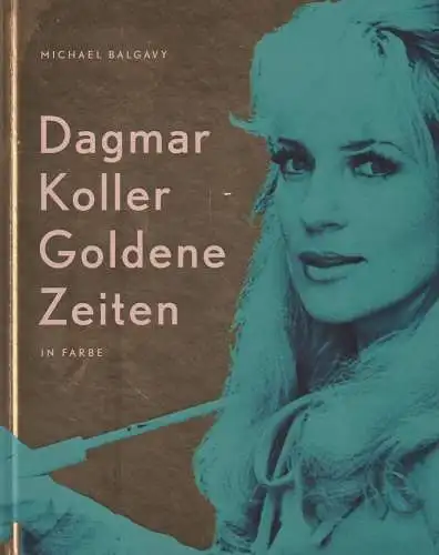 Buch: Dagmar Koller. Goldene Zeiten, Balgavy, Michael (Hrsg.), 2017, sehr gut