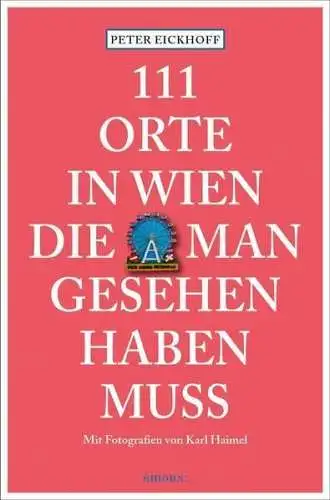 Buch: 111 Orte in Wien, die man gesehen haben muss, Peter Eickhoff, 2014, Emons