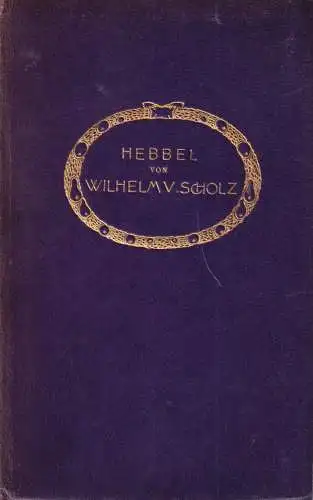 Buch: Hebbel, Scholz, Wilhelm von. Die Dichtung, Verlag Schuster & Loeffler