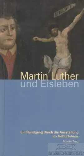 Buch: Martin Luther und Eisleben, Treu, Martin. 2007, Elbe-Druckerei