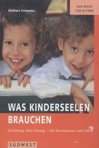 Buch: Was Kinderseelen brauchen, Coloroso, Barbara. 2000, Südwest Verlag