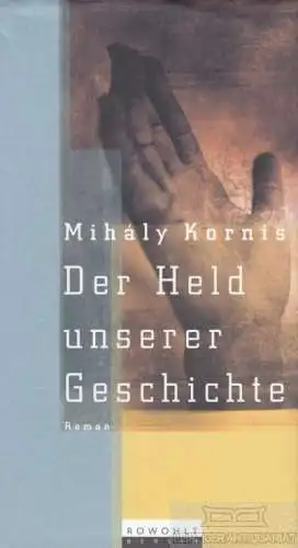 Buch: Der Held unserer Geschichte, Kornis, Mihaly. 1999, Rowohlt Verlag, Roman