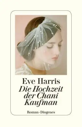 Buch: Die Hochzeit der Chani Kaufman, Harris, Eve, 2017, Diogenes, Roman