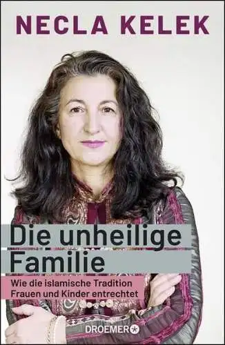 Buch: Die unheilige Familie, Necla Kelek, 2019, Droemer, islamische Tradition