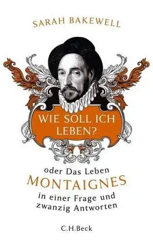 Buch: Wie soll ich leben? oder Das Leben Montaignes.. Sarah Bakewell, 2012, Beck