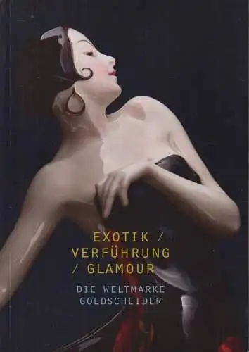 Ausstellungskatalog: Exotik, Verführung, Glamour - Die Weltmarke Goldscheider